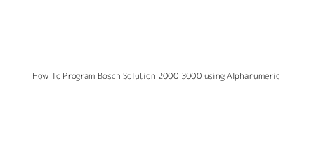 How To Program Bosch Solution 2000 3000 using Alphanumeric & Touchscreen Codepad